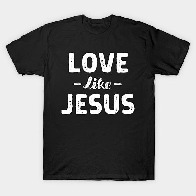 Love Like Jesus - Christian T-Shirt by Arts-lf